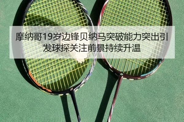 摩纳哥19岁边锋贝纳马突破能力突出引发球探关注前景持续升温 - leyu